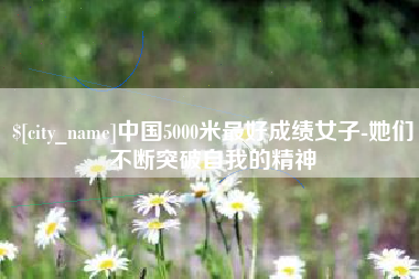 建湖中国5000米最好成绩女子-她们不断突破自我的精神