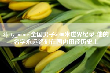建湖全国男子5000米世界纪录-他的名字永远铭刻在国内田径历史上