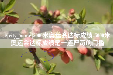 建湖5000米奥运会达标成绩-5000米奥运会达标成绩是一道严苛的门槛