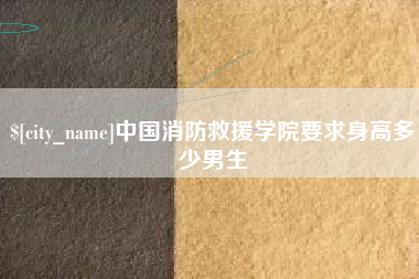 建湖中国消防救援学院要求身高多少男生