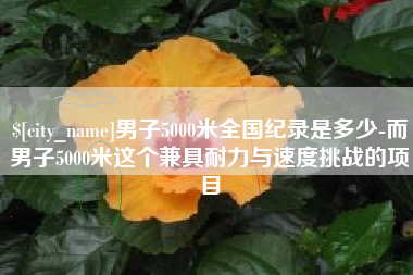 建湖男子5000米全国纪录是多少-而男子5000米这个兼具耐力与速度挑战的项目
