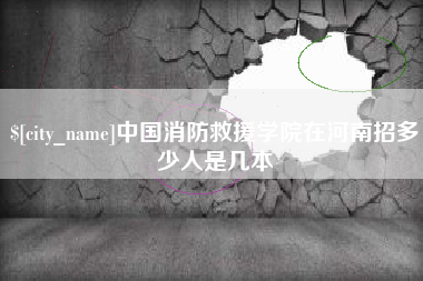 建湖中国消防救援学院在河南招多少人是几本