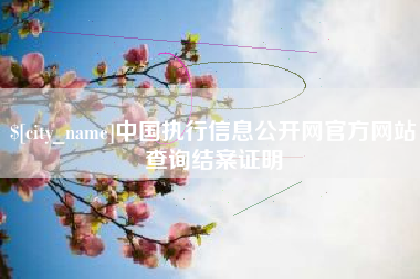 建湖中国执行信息公开网官方网站查询结案证明